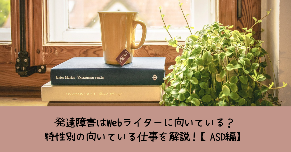 発達障害はWebライターに向いている？特性別の向いている仕事を解説！【ASD編】